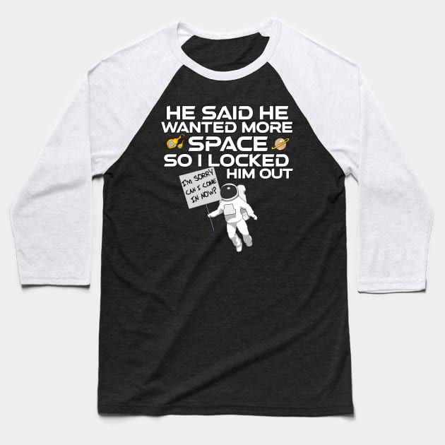 He said he wanted more space so I locked him outside (Funny Quote) Baseball T-Shirt by Ashley-Bee